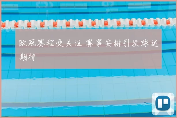 欧冠赛程受关注 赛事安排引发球迷期待