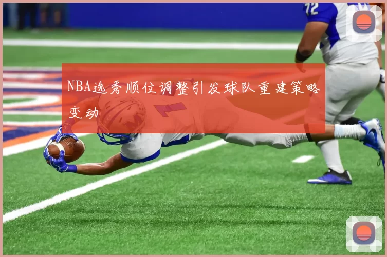 NBA选秀顺位调整引发球队重建策略变动