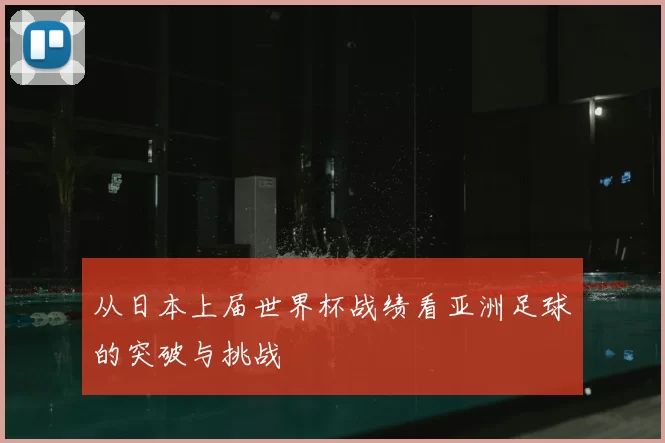 从日本上届世界杯战绩看亚洲足球的突破与挑战