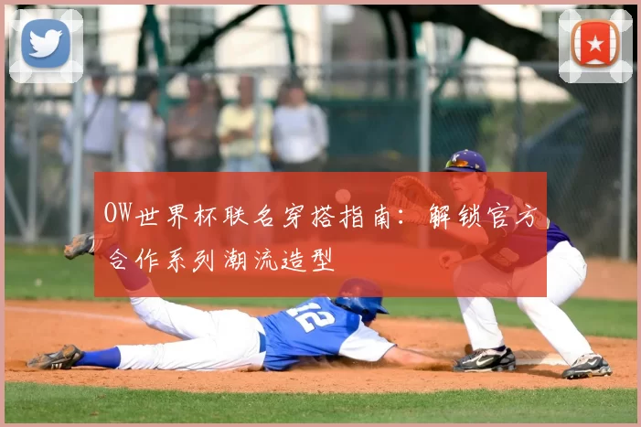 OW世界杯联名穿搭指南:解锁官方合作系列潮流造型