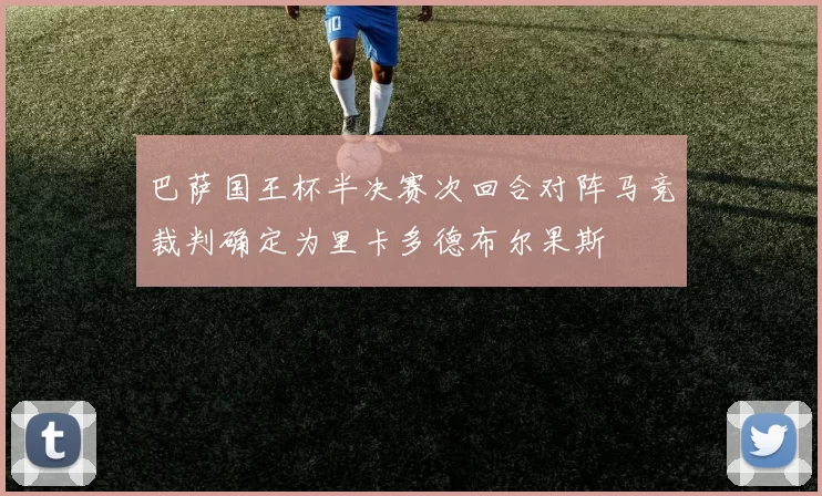 巴萨国王杯半决赛次回合对阵马竞裁判确定为里卡多德布尔果斯