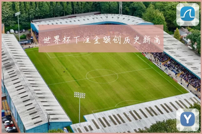 世界杯下注金额创历史新高