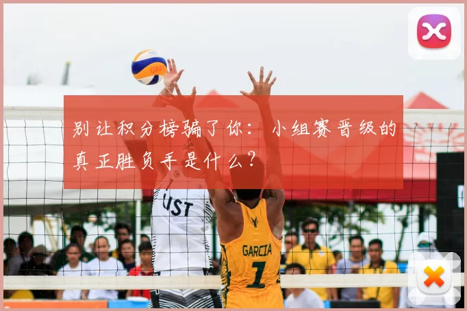 别让积分榜骗了你：小组赛晋级的真正胜负手是什么？