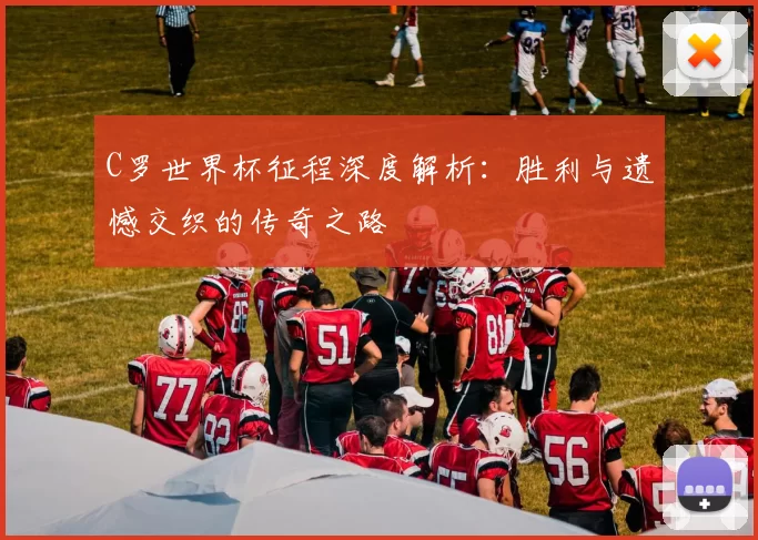 C罗世界杯征程深度解析：胜利与遗憾交织的传奇之路