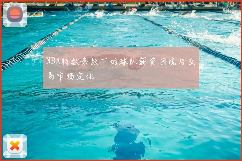 NBA特赦条款下的球队薪资困境与交易市场变化