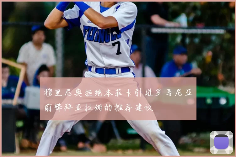 穆里尼奥拒绝本菲卡引进罗马尼亚前锋拜亚拉姆的推荐建议